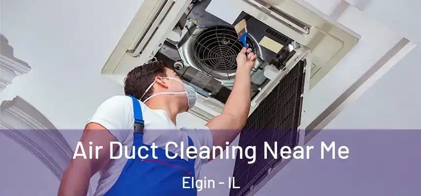  Air Duct Cleaning Near Me Elgin - IL