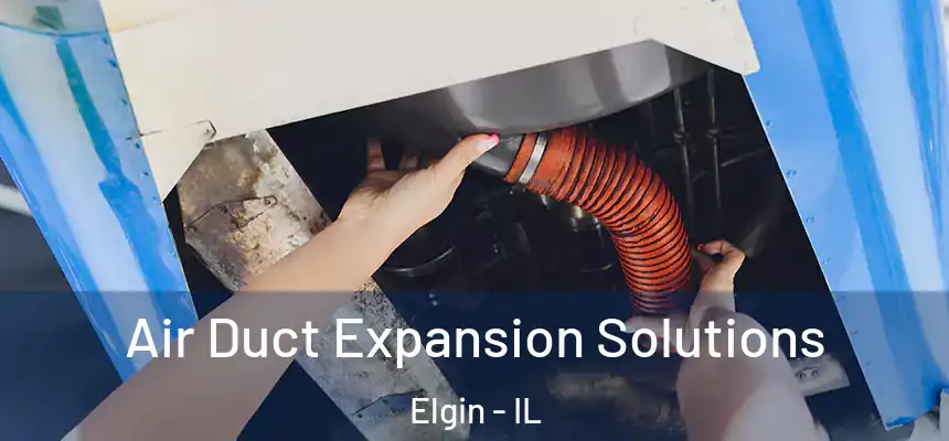  Air Duct Expansion Solutions Elgin - IL
