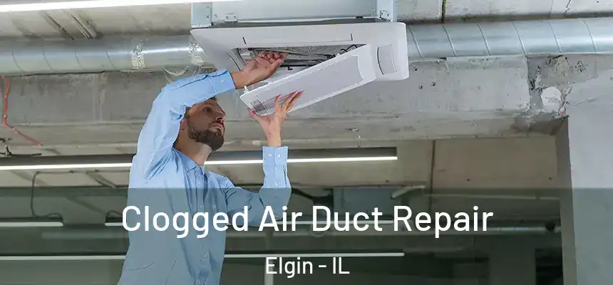 Clogged Air Duct Repair Elgin - IL