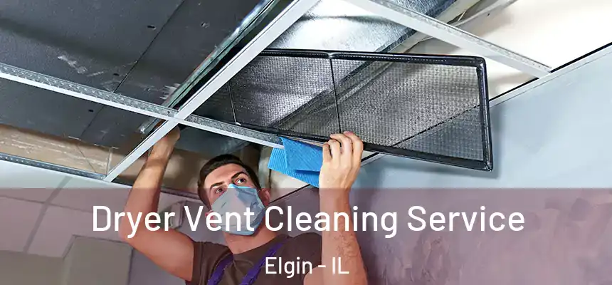  Dryer Vent Cleaning Service Elgin - IL