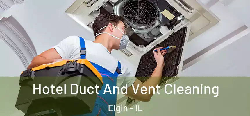  Hotel Duct And Vent Cleaning Elgin - IL