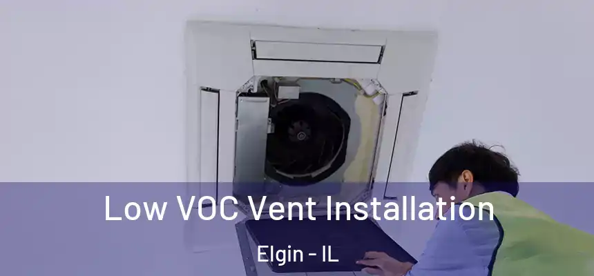  Low VOC Vent Installation Elgin - IL