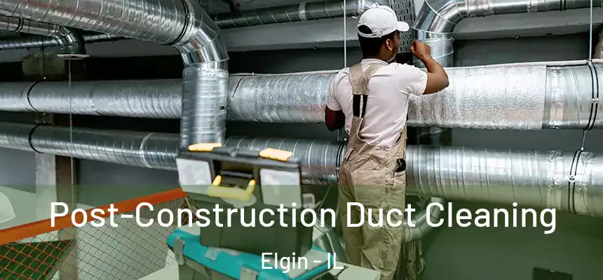  Post-Construction Duct Cleaning Elgin - IL