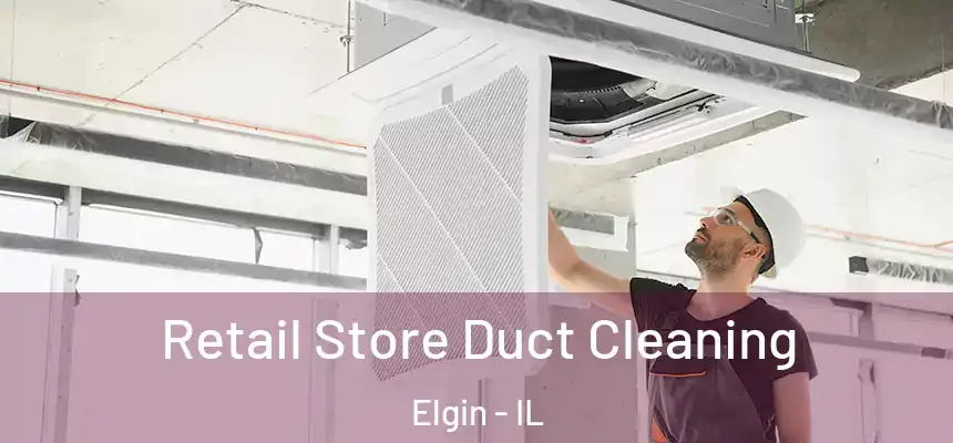  Retail Store Duct Cleaning Elgin - IL