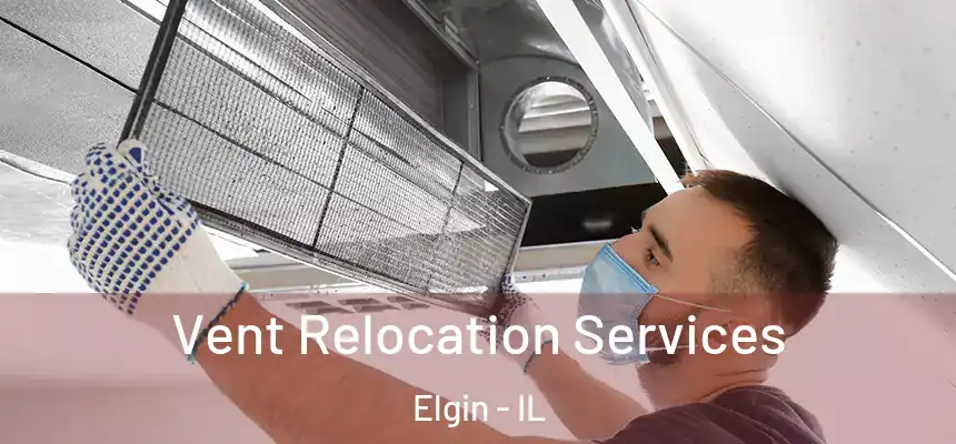 Vent Relocation Services Elgin - IL